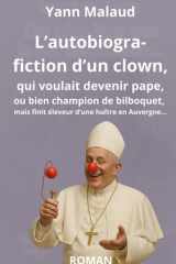 L'autobiogra-fiction d'un clown - qui voulait devenir pape, ou bien champion de bilboquet, mais finit éleveur d'une huître en Auvergne cover image