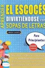 APRENDER EL ESCOCÉS DIVIRTIÉNDOSE CON SOPAS DE LETRAS - PARA PRINCIPIANTES - Descubre Cómo Mejorar tu Vocabulario con 2000 Palabras Escondidas y Practica en Casa - 100 Cuadrículas de Juego - Material de Aprendizaje y Folleto de Actividades cover image