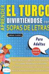 APRENDER EL TURCO DIVIRTIÉNDOSE CON SOPAS DE LETRAS - PARA ADULTOS - Descubre Cómo Mejorar tu Vocabulario con 2000 Palabras Escondidas y Practica en Casa - 100 Cuadrículas de Juego - Material de Aprendizaje y Folleto de Actividades cover image