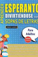 APRENDER ESPERANTO DIVIRTIÉNDOSE CON SOPAS DE LETRAS - PARA ADULTOS - Descubre Cómo Mejorar tu Vocabulario con 2000 Palabras Escondidas y Practica en Casa - 100 Cuadrículas de Juego - Material de Aprendizaje y Folleto de Actividades cover image