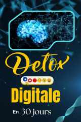 Détox Digitale en 30 jours - Reprends le contrôle de ton temps, ton calme et ta concentration: Un programme quotidien pour réduire ton temps d'écran, vaincre la distraction numérique et retrouver ton équilibre mental. cover image