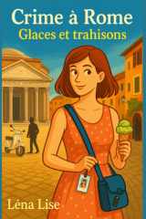 Crime à Rome Glaces et trahisons - Un cosy crime estival, haletant et lumineux, dans les coulisses d'une Rome qu'on ne montre pas sur les cartes postales. cover image