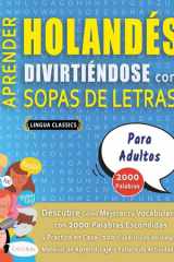 APRENDER HOLANDÉS DIVIRTIÉNDOSE CON SOPAS DE LETRAS - PARA ADULTOS - Descubre Cómo Mejorar tu Vocabulario con 2000 Palabras Escondidas y Practica en Casa - 100 Cuadrículas de Juego - Material de Aprendizaje y Folleto de Actividades cover image