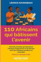 110 africains qui bâtissent l'avenir - Portraits d'icônes qui façonnent l'Afrique d'aujourd'hui et de demain avec des initiatives positives et concrètes cover image
