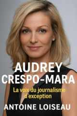 Audrey Crespo-Mara - La voix du journalisme d'exception - Comment bâtir une carrière de terrain, signer chaque interview et inspirer autrement cover image