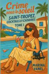 Crime sous le soleil Tome 1 - Saint-Tropez, cocktails et cadavres: Un cosy mystery plein d'humour et de rebondissements, où chaque cocktail cache un secret... et chaque cadavre une vérité à dénicher. cover image