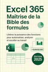 Excel 365 - Maîtrise de la Bible des formules: Libérez la puissance des fonctions pour automatiser, analyser et exceller au travail cover image