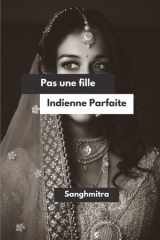 Pas une fille Indienne Parfaite - Du silence à la force - Le parcours d'une femme sud-asiatique cover image
