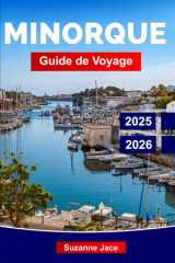 Minorque Guide de Voyage 2025-2026: Explorez l’évasion baléare de l’Espagne : criques secrètes, villages blancs, cuisine locale, sites préhistoriques ... méditerranéenne paisible. (French Edition) cover image