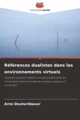 Références dualistes dans les environnements virtuels: Dualisme cartésien / Réalité virtuelle et importance de l'incarnation multisensorielle dans l'espace physique et numérique (French Edition) cover image