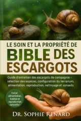 Le Soin Et La Propriété de la Bible Des Escargots - Guide d'entretien des escargots de compagnie - Sélection des espèces, configuration du terrarium, alimentation, reproduction, nettoyage et conseils de santé cover image