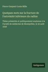 Quelques mots sur la fracture de l'extrémité inférieure du radius Thèse présentée et publiquement soutenue à la Faculté de médecine de Montpellier, le 30 août 1838 cover image