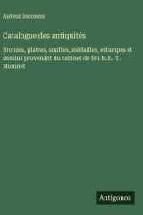 Catalogue des antiquités Bronzes, platres, soufres, médailles, estampes et dessins provenant du cabinet de feu M.E.-T. Mionnet cover image