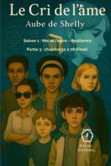 Le Cri de l'Âme: Aube de Shelly: Saison 1 : Moi et l'Autre - Résilience PARTIE 3 : Chapitre 51 à 78 Final (French Edition) cover image