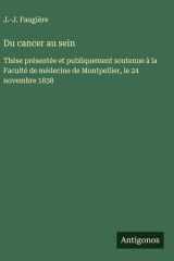Du cancer au sein Thèse présentée et publiquement soutenue à la Faculté de médecine de Montpellier, le 24 novembre 1838 cover image