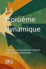 La troisième dynamique: Le groupe - L'art de bâtir des collectifs harmonieux et performants (French Edition) cover image