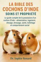 La Bible Des Cochons d'Inde Soins Et Propriété Le guide complet de la possession d'un cochon d'Inde - alimentation, logement, élevage, dressage, santé, toilettage et comportement social cover image