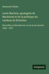 Louis Machon, apologiste de Machiavel et de la politique du cardinal de Richelieu Nouvelles recherches sur sa vie et ses oeuvres 1600 - 1672 cover image