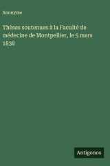 Thèses soutenues à la Faculté de médecine de Montpellier, le 5 mars 1838 cover image