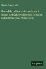 Manuel de prières et de cantiques à l'usage de l'Église épiscopale française du Saint Sauveur, Philadelphie cover image
