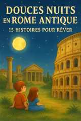 DOUCES NUITS EN ROME ANTIQUE : 15 HISTOIRES POUR RÊVER (French Edition) cover image