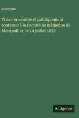 Thèse présentée et publiquement soutenue à la Faculté de médecine de Montpellier, le 14 juillet 1838 cover image