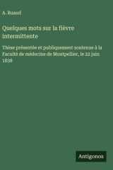 Quelques mots sur la fièvre intermittente Thèse présentée et publiquement soutenue à la Faculté de médecine de Montpellier, le 22 juin 1838 cover image
