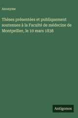 Thèses présentées et publiquement soutenues à la Faculté de médecine de Montpellier, le 10 mars 1838 cover image