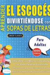 APRENDER EL ESCOCÉS DIVIRTIÉNDOSE CON SOPAS DE LETRAS - PARA ADULTOS - Descubre Cómo Mejorar tu Vocabulario con 2000 Palabras Escondidas y Practica en Casa - 100 Cuadrículas de Juego - Material de Aprendizaje y Folleto de Actividades cover image