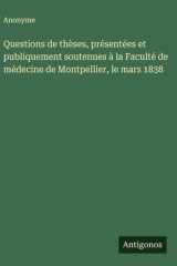 Questions de thèses, présentées et publiquement soutenues à la Faculté de médecine de Montpellier, le mars 1838 cover image