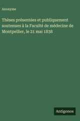 Thèses présentées et publiquement soutenues à la Faculté de médecine de Montpellier, le 21 mai 1838 cover image