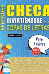 APRENDER CHECA DIVIRTIÉNDOSE CON SOPAS DE LETRAS - PARA ADULTOS - Descubre Cómo Mejorar tu Vocabulario con 2000 Palabras Escondidas y Practica en Casa - 100 Cuadrículas de Juego - Material de Aprendizaje y Folleto de Actividades cover image
