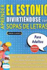 APRENDER EL ESTONIO DIVIRTIÉNDOSE CON SOPAS DE LETRAS - PARA ADULTOS - Descubre Cómo Mejorar tu Vocabulario con 2000 Palabras Escondidas y Practica en Casa - 100 Cuadrículas de Juego - Material de Aprendizaje y Folleto de Actividades cover image