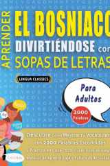 APRENDER EL BOSNIACO DIVIRTIÉNDOSE CON SOPAS DE LETRAS - PARA ADULTOS - Descubre Cómo Mejorar tu Vocabulario con 2000 Palabras Escondidas y Practica en Casa - 100 Cuadrículas de Juego - Material de Aprendizaje y Folleto de Actividades cover image