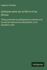 Quelques mots sur la fièvre et les fièvres Thèse présentée et publiquement soutenue à la Faculté de médecine de Montpellier, le 22 décembre 1838 cover image