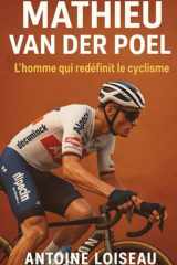 Mathieu van der Poel L'homme qui redéfinit le cyclisme: Comprendre le mental, les défis et les secrets de l'un des plus grands cyclistes de notre époque cover image