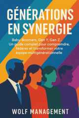 Générations en Synergie: Baby‑Boomers, GénérationX, Y et Z… Guide pratique pour comprendre, fédérer et transformer votre équipe multigénérationnelle (French Edition) cover image
