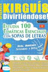 Aprender Kirguís Divirtiéndose! - Nivel Avanzado - Intermedio a Difícil - Estudia 100 Temáticas Esenciales Con Sopas de Letras - Vol.1 cover image