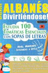 Aprender Albanés Divirtiéndose! - Nivel Avanzado - Intermedio a Difícil - Estudia 100 Temáticas Esenciales Con Sopas de Letras - Vol.1 cover image