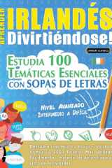 Aprender Irlandés Divirtiéndose! - Nivel Avanzado - Intermedio a Difícil - Estudia 100 Temáticas Esenciales Con Sopas de Letras - Vol.1 cover image