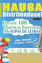 Aprender Hausa Divirtiéndose! - Nivel Avanzado - Intermedio a Difícil - Estudia 100 Temáticas Esenciales Con Sopas de Letras - Vol.1 cover image