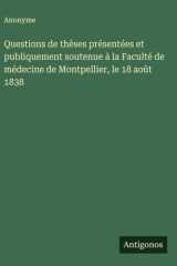 Questions de thèses présentées et publiquement soutenue à la Faculté de médecine de Montpellier, le 18 août 1838 cover image
