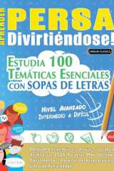 Aprender Persa Divirtiéndose! - Nivel Avanzado - Intermedio a Difícil - Estudia 100 Temáticas Esenciales Con Sopas de Letras - Vol.1 cover image