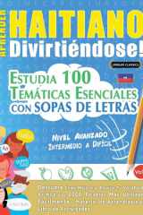 Aprender Haitiano Divirtiéndose! - Nivel Avanzado - Intermedio a Difícil - Estudia 100 Temáticas Esenciales Con Sopas de Letras - Vol.1 cover image