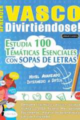 Aprender Vasco Divirtiéndose! - Nivel Avanzado - Intermedio a Difícil - Estudia 100 Temáticas Esenciales Con Sopas de Letras - Vol.1 cover image