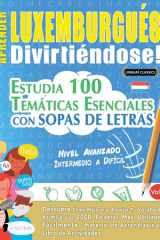 Aprender Luxemburgués Divirtiéndose! - Nivel Avanzado - Intermedio a Difícil - Estudia 100 Temáticas Esenciales Con Sopas de Letras - Vol.1 cover image