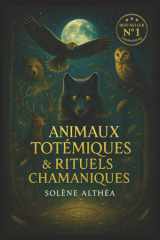 Animaux Totémiques & Rituels Chamaniques: Réveillez votre pouvoir intérieur grâce aux esprits animaux, à la sagesse sacrée et à la médecine spirituelle des anciens (French Edition) cover image