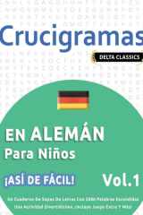 Crucigramas En Alemán Para Niños - ¡Así de Fácil! - Vol.1 - Delta Classics - Un Cuaderno de Sopas de Letras Con 2000 Palabras Escondidas - Una Actividad Divertidísima. ¡Incluye Juego Extra Y Más! cover image