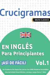Crucigramas En Inglés Para Principiantes - ¡Así de Fácil! - Vol.1 - Delta Classics - Un Cuaderno de Sopas de Letras Con 2000 Palabras Escondidas - Una Actividad Divertidísima. ¡Incluye Juego Extra Y Más! cover image