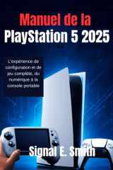 Manuel de la PlayStation 5 2025: L'expérience de configuration et de jeu complète, du numérique à la console portable (French Edition) cover image